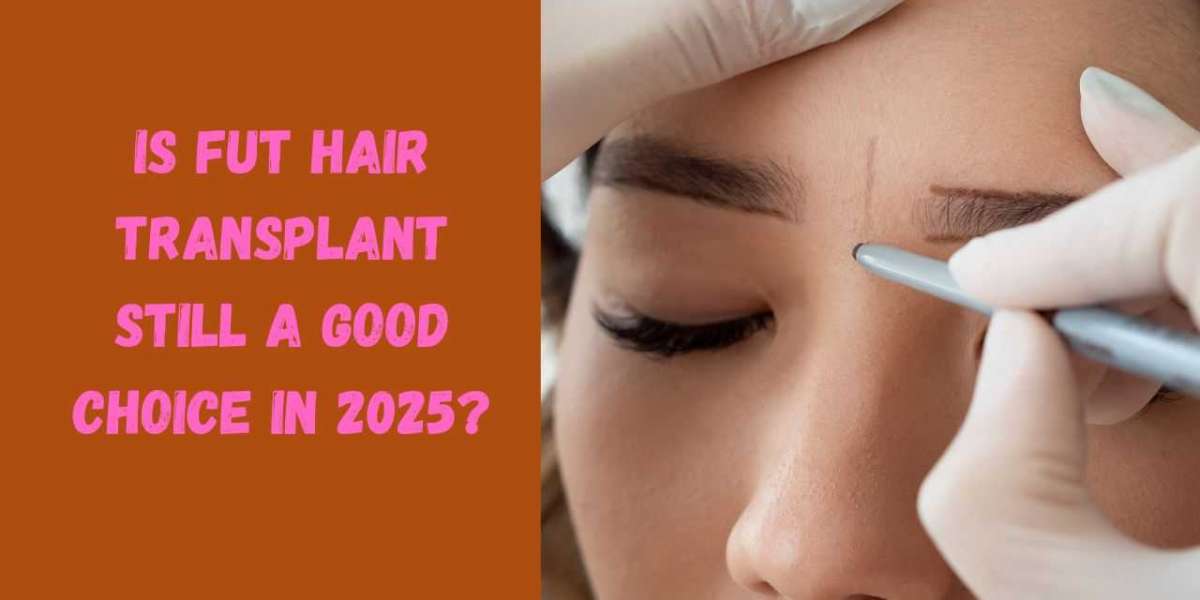 Is FUT Hair Transplant Still a Good Choice in 2025?